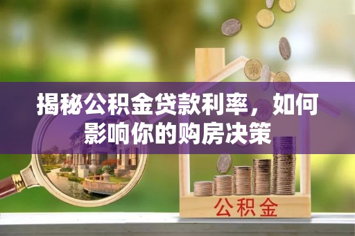 永济揭秘公积金贷款利率，如何影响你的购房决策