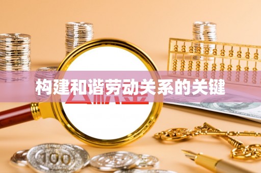 永济构建和谐劳动关系的关键