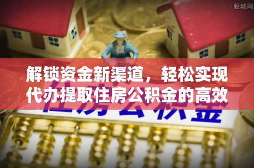 永济解锁资金新渠道，轻松实现代办提取住房公积金的高效攻略