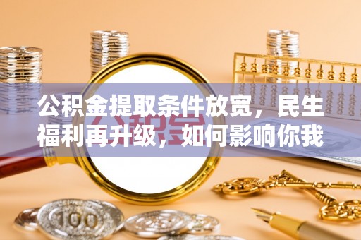 永济公积金提取条件放宽，民生福利再升级，如何影响你我生活？