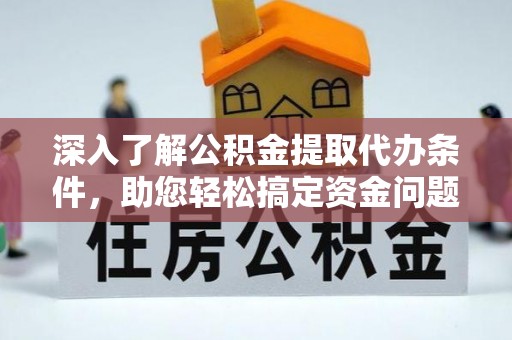 永济深入了解公积金提取代办条件，助您轻松搞定资金问题