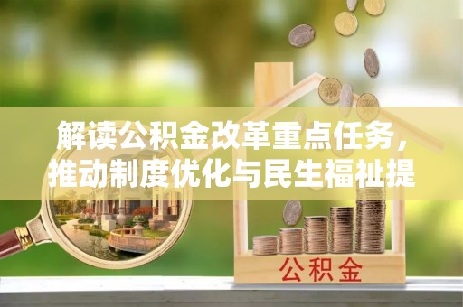 永济解读公积金改革重点任务，推动制度优化与民生福祉提升