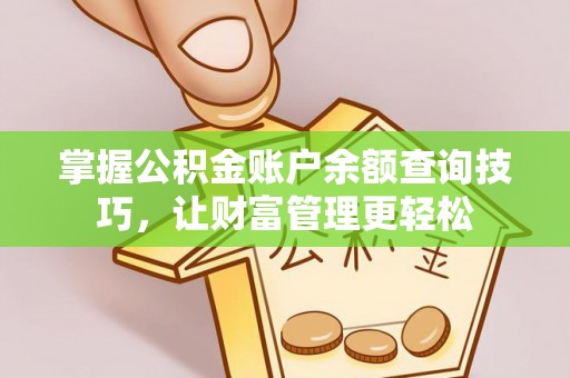 永济掌握公积金账户余额查询技巧，让财富管理更轻松