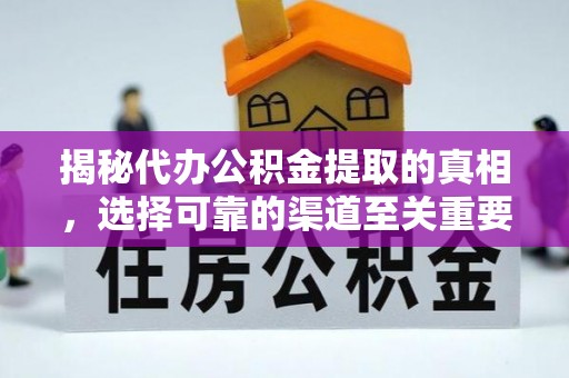 永济揭秘代办公积金提取的真相，选择可靠的渠道至关重要