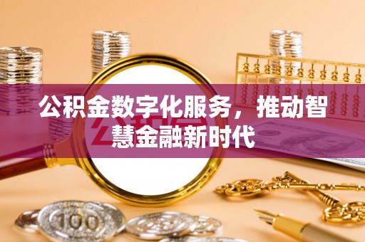 永济公积金数字化服务，推动智慧金融新时代