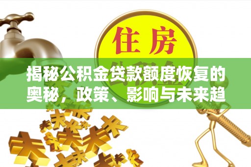 永济揭秘公积金贷款额度恢复的奥秘，政策、影响与未来趋势