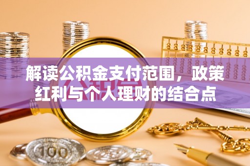 永济解读公积金支付范围，政策红利与个人理财的结合点