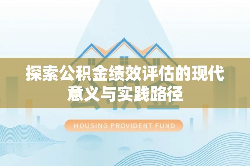 永济探索公积金绩效评估的现代意义与实践路径