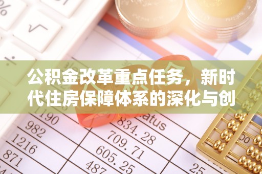 永济公积金改革重点任务，新时代住房保障体系的深化与创新