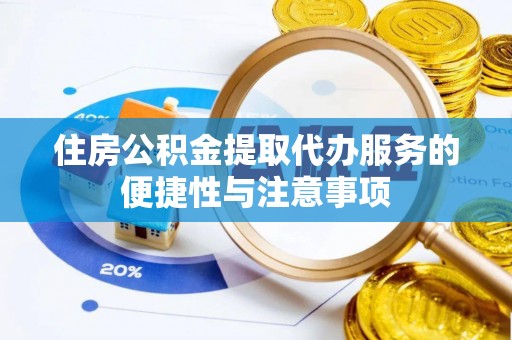 永济住房公积金提取代办服务的便捷性与注意事项