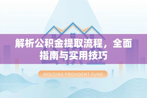 永济解析公积金提取流程，全面指南与实用技巧