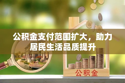 永济公积金支付范围扩大，助力居民生活品质提升