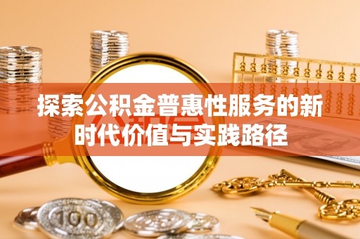 永济探索公积金普惠性服务的新时代价值与实践路径
