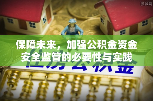 永济保障未来，加强公积金资金安全监管的必要性与实践