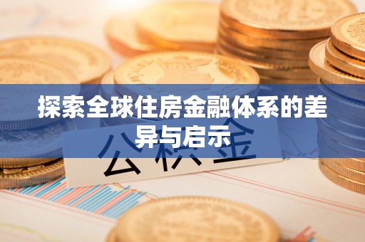 永济探索全球住房金融体系的差异与启示
