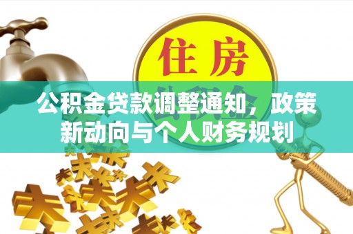 永济公积金贷款调整通知，政策新动向与个人财务规划
