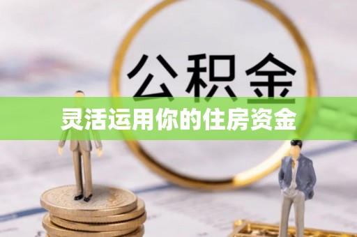 永济灵活运用你的住房资金