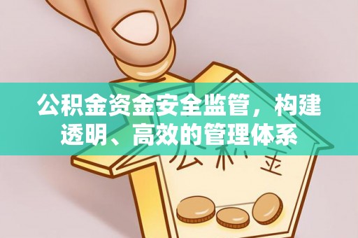 永济公积金资金安全监管，构建透明、高效的管理体系