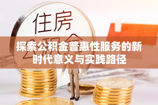 永济探索公积金普惠性服务的新时代意义与实践路径
