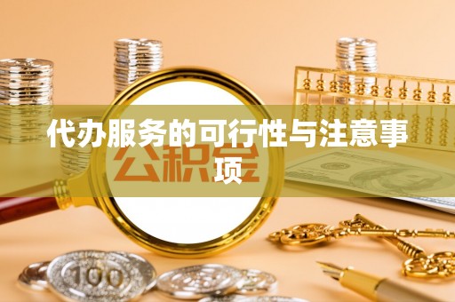 永济代办服务的可行性与注意事项