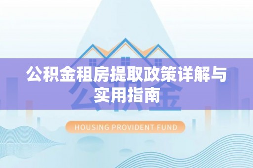 永济公积金租房提取政策详解与实用指南