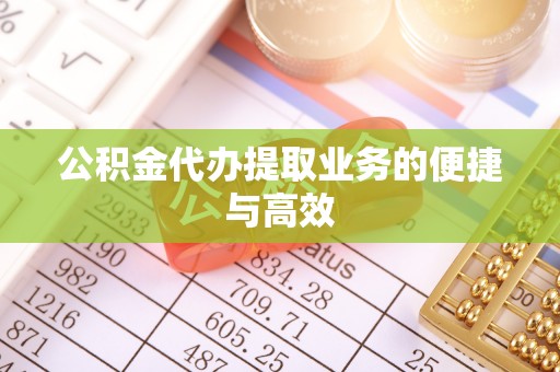 永济公积金代办提取业务的便捷与高效