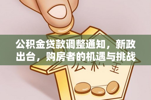永济公积金贷款调整通知，新政出台，购房者的机遇与挑战