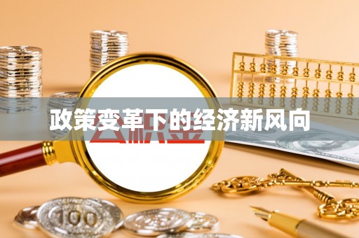 永济政策变革下的经济新风向