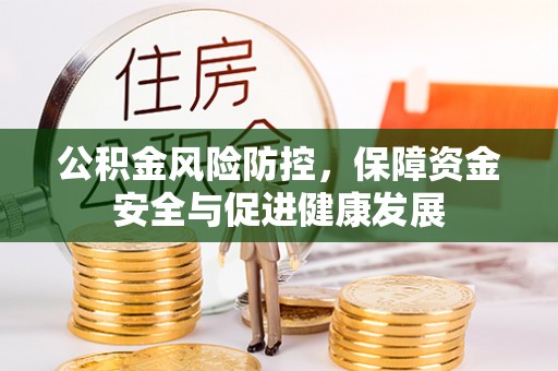 永济公积金风险防控，保障资金安全与促进健康发展