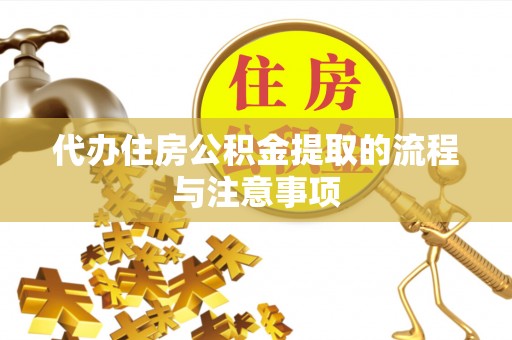 永济代办住房公积金提取的流程与注意事项