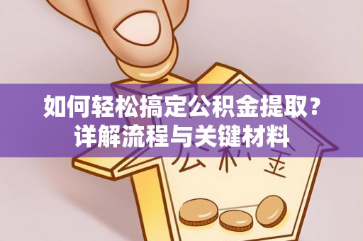 永济如何轻松搞定公积金提取？详解流程与关键材料
