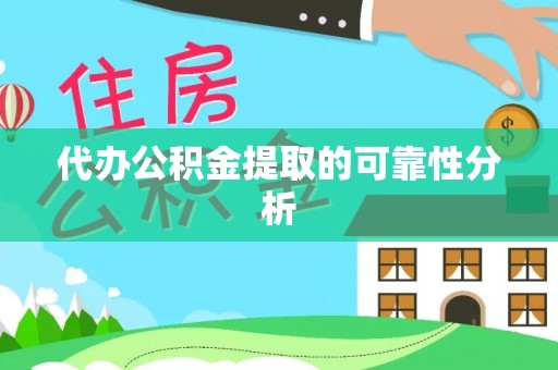 永济代办公积金提取的可靠性分析