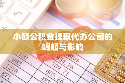 永济小额公积金提取代办公司的崛起与影响